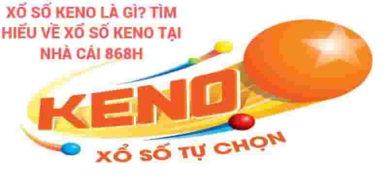 Xổ số keno là gì? Tìm hiểu cách chơi xổ số keno tại nhà cái 868H